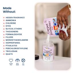 Carpet Freshener: made without hidden fragrance, ammonia, chlorine, glycol ethers, isopropanol, phthalates, triclosan, quats.