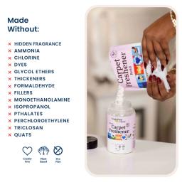 Carpet Freshener: made without hidden fragrance, ammonia, chlorine, glycol ethers, isopropanol, phthalates, triclosan, quats.