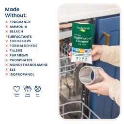 Dishwasher Cleaner: made without fragrance, ammonia, bleach, dyes, thickeners, formaldehyde, fillers, parabens, sls, quats.