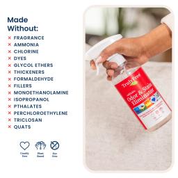 Odor & Stain Eliminator: made without fragrance, ammonia, chlorine, dyes, glycol ethers, isopropanol, phthalates, triclosan.